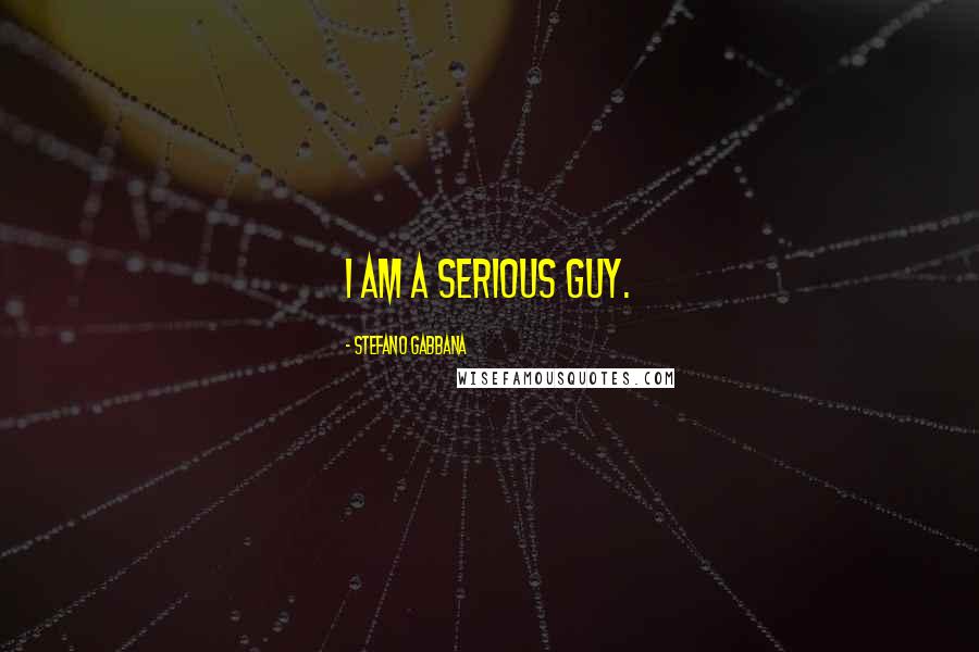 Stefano Gabbana Quotes: I am a serious guy.