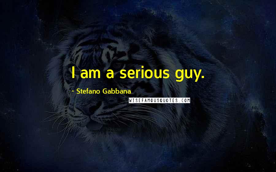 Stefano Gabbana Quotes: I am a serious guy.