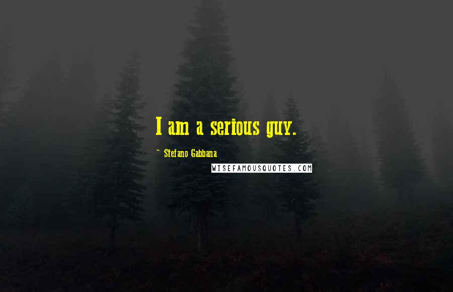 Stefano Gabbana Quotes: I am a serious guy.