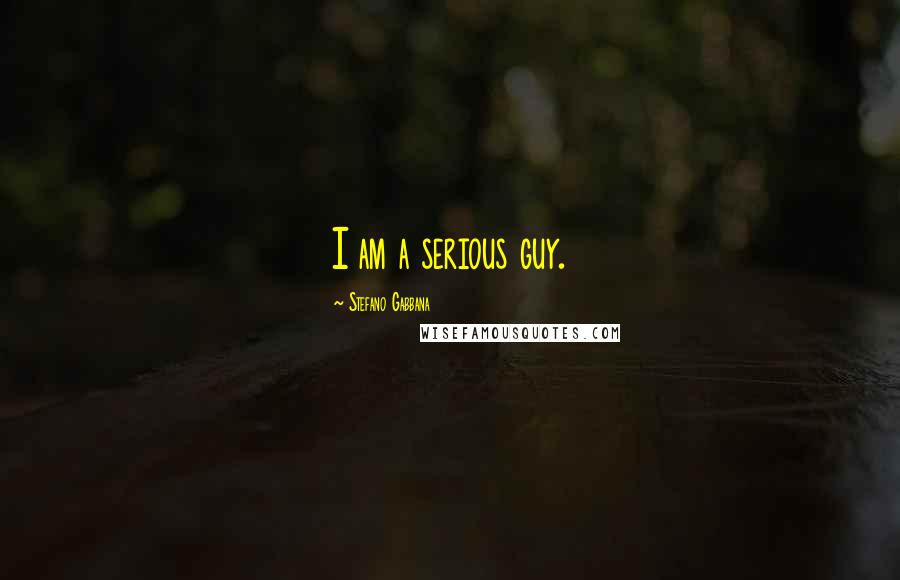 Stefano Gabbana Quotes: I am a serious guy.