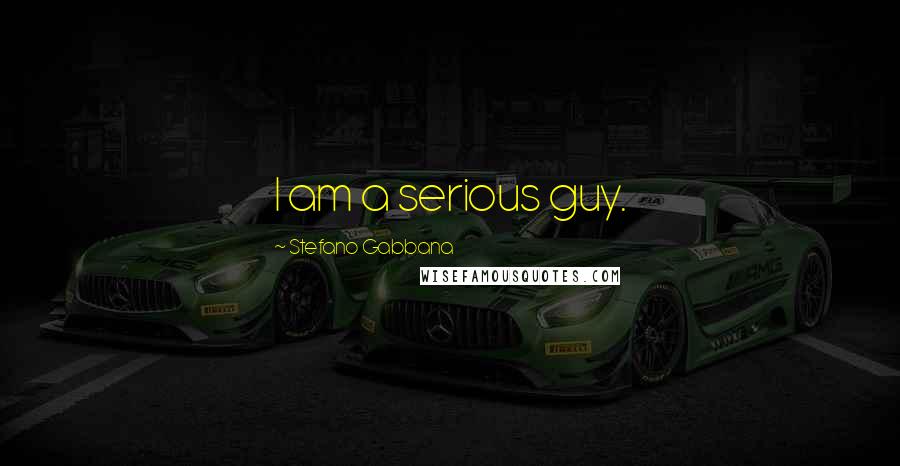 Stefano Gabbana Quotes: I am a serious guy.
