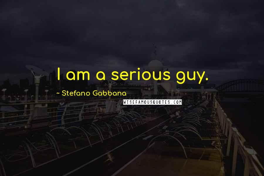 Stefano Gabbana Quotes: I am a serious guy.