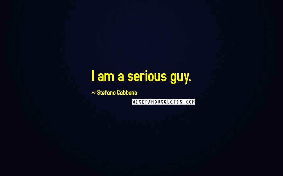 Stefano Gabbana Quotes: I am a serious guy.