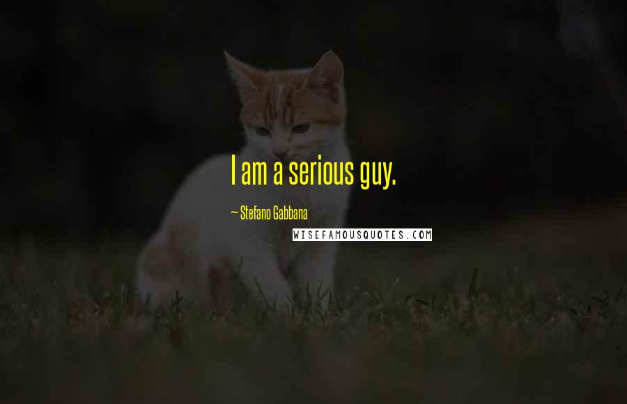 Stefano Gabbana Quotes: I am a serious guy.