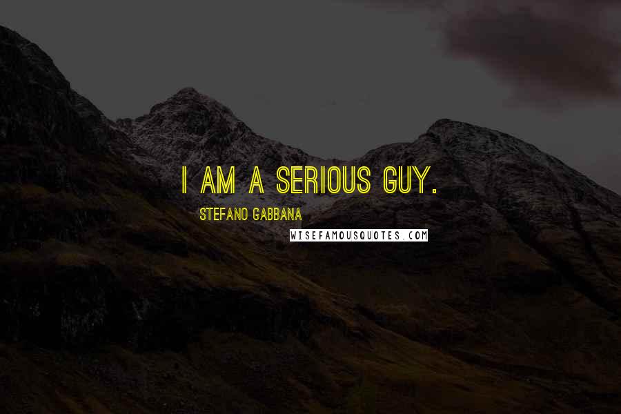 Stefano Gabbana Quotes: I am a serious guy.