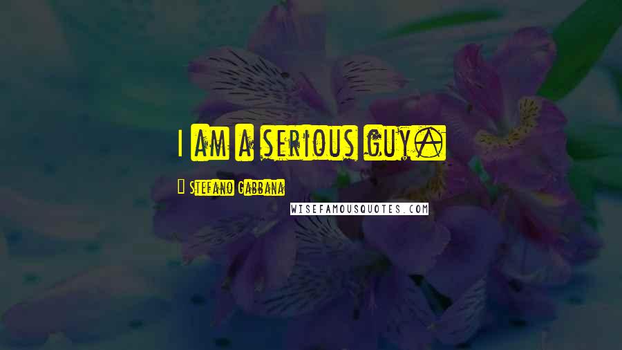 Stefano Gabbana Quotes: I am a serious guy.