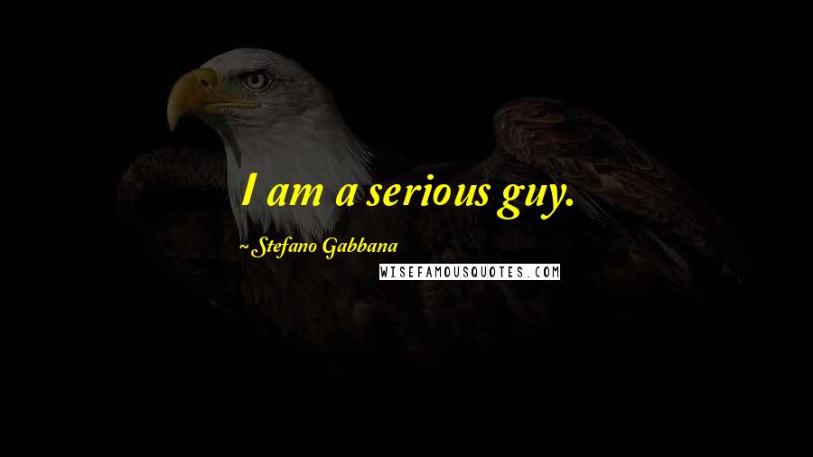 Stefano Gabbana Quotes: I am a serious guy.