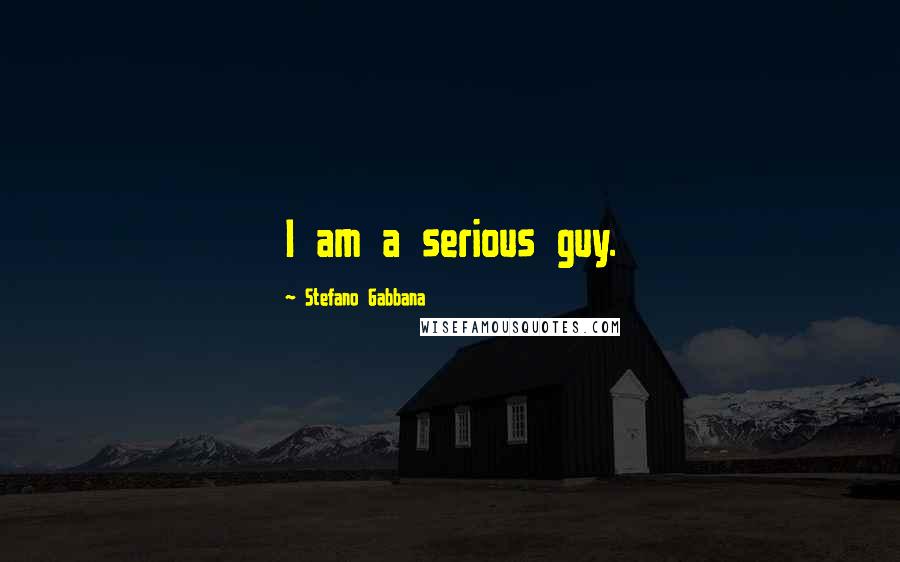 Stefano Gabbana Quotes: I am a serious guy.