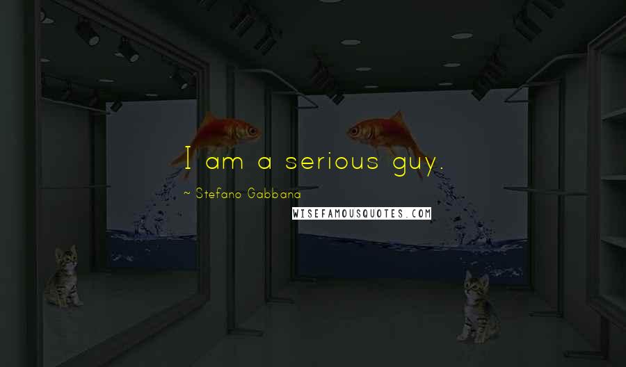 Stefano Gabbana Quotes: I am a serious guy.