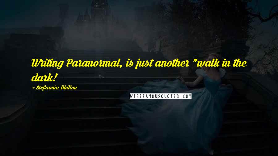 Stefaunia Dhillon Quotes: Writing Paranormal, is just another "walk in the dark!