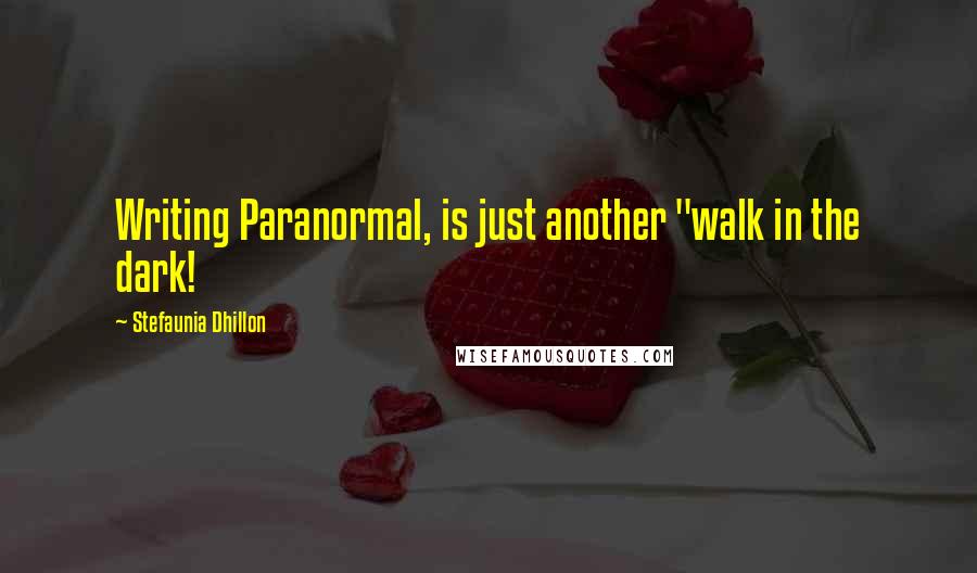 Stefaunia Dhillon Quotes: Writing Paranormal, is just another "walk in the dark!