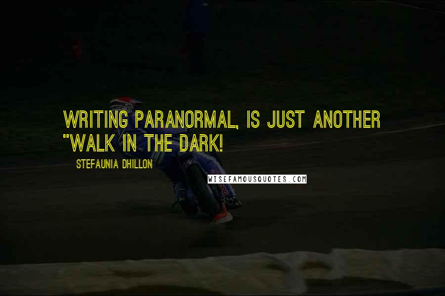 Stefaunia Dhillon Quotes: Writing Paranormal, is just another "walk in the dark!