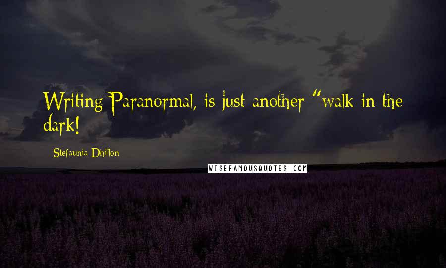 Stefaunia Dhillon Quotes: Writing Paranormal, is just another "walk in the dark!