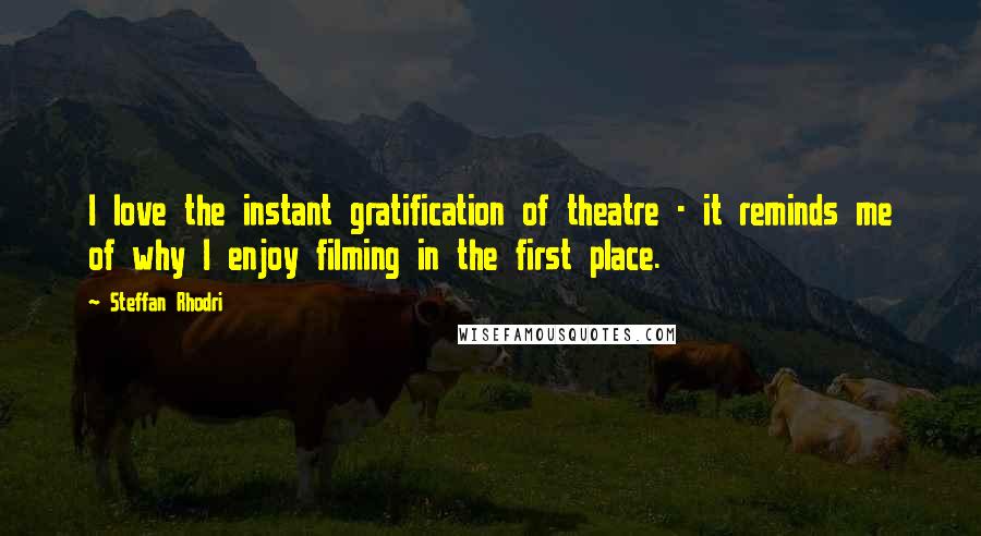 Steffan Rhodri Quotes: I love the instant gratification of theatre - it reminds me of why I enjoy filming in the first place.