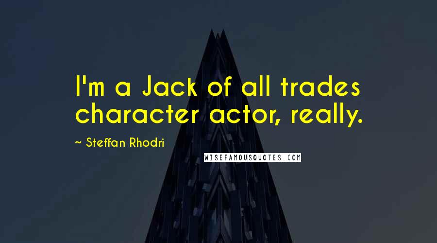 Steffan Rhodri Quotes: I'm a Jack of all trades character actor, really.