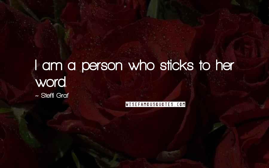 Steffi Graf Quotes: I am a person who sticks to her word.