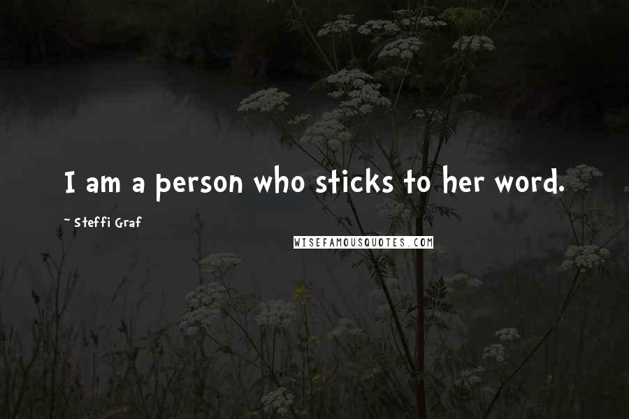 Steffi Graf Quotes: I am a person who sticks to her word.