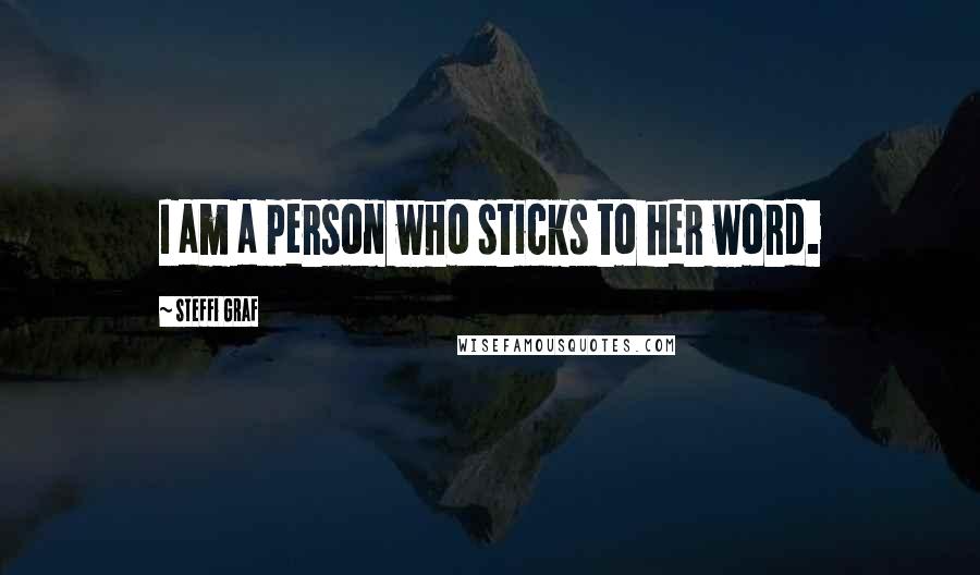 Steffi Graf Quotes: I am a person who sticks to her word.