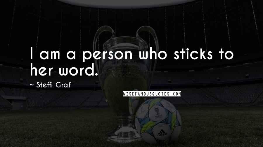 Steffi Graf Quotes: I am a person who sticks to her word.