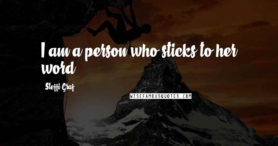 Steffi Graf Quotes: I am a person who sticks to her word.