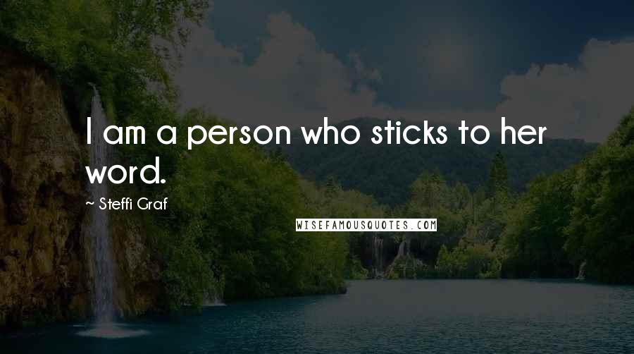 Steffi Graf Quotes: I am a person who sticks to her word.