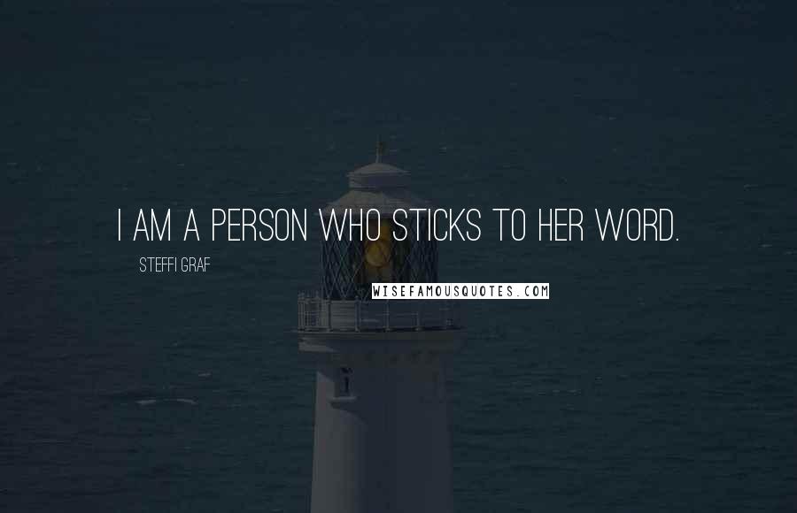 Steffi Graf Quotes: I am a person who sticks to her word.