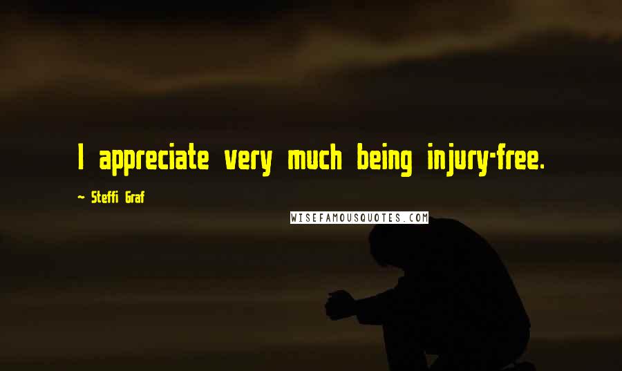 Steffi Graf Quotes: I appreciate very much being injury-free.
