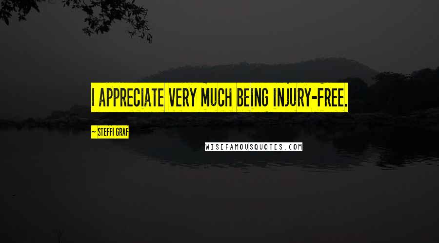 Steffi Graf Quotes: I appreciate very much being injury-free.
