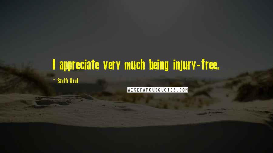Steffi Graf Quotes: I appreciate very much being injury-free.