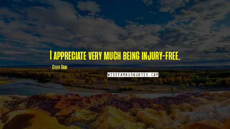 Steffi Graf Quotes: I appreciate very much being injury-free.