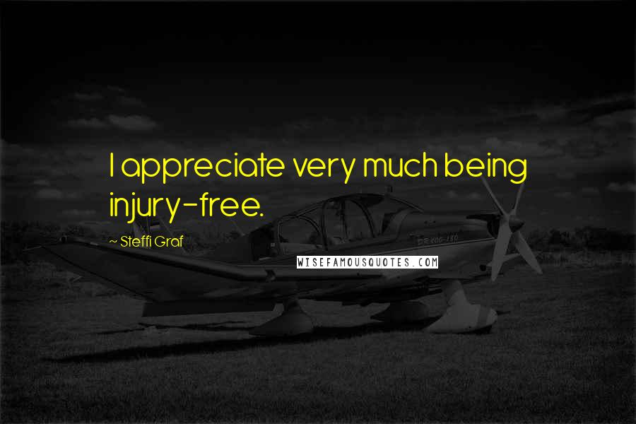Steffi Graf Quotes: I appreciate very much being injury-free.