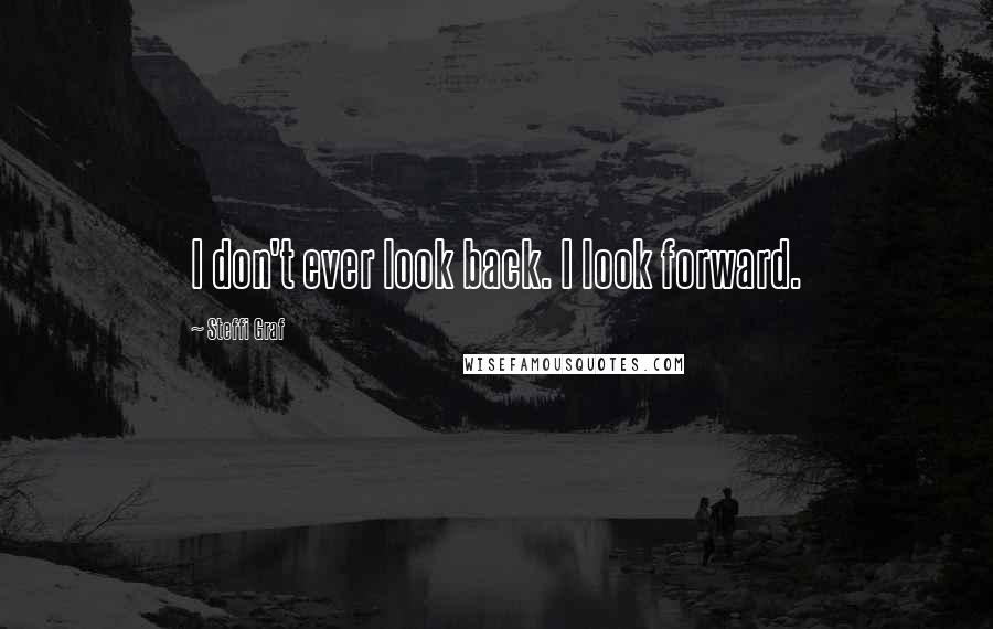 Steffi Graf Quotes: I don't ever look back. I look forward.