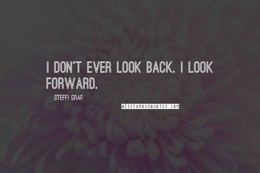 Steffi Graf Quotes: I don't ever look back. I look forward.