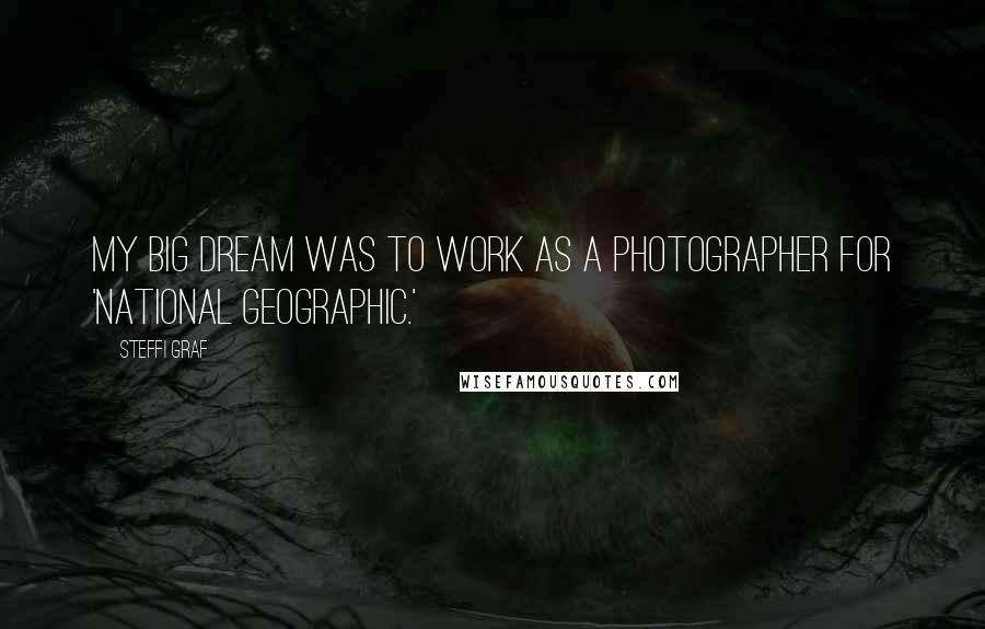 Steffi Graf Quotes: My big dream was to work as a photographer for 'National Geographic.'