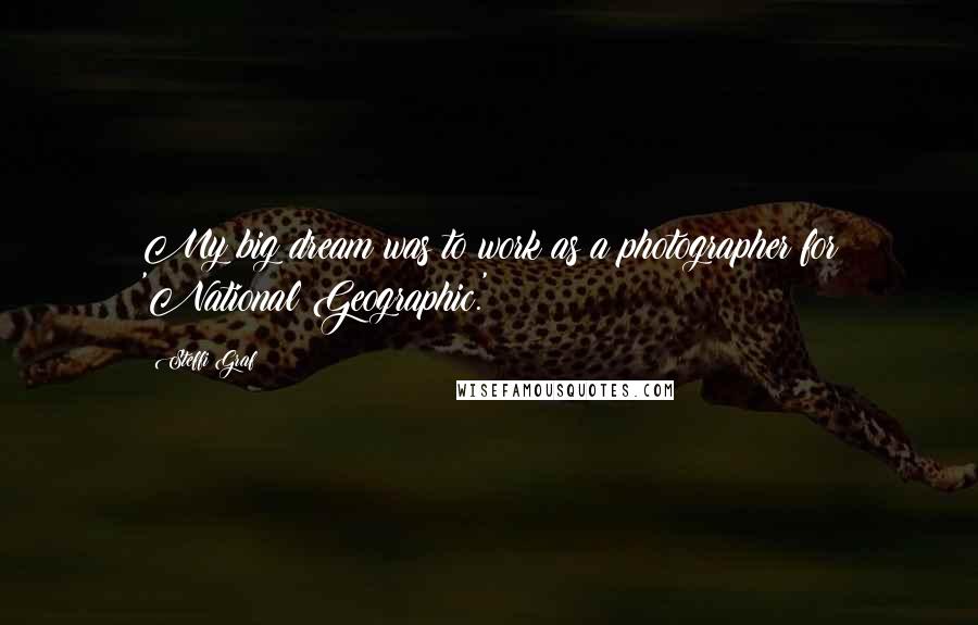 Steffi Graf Quotes: My big dream was to work as a photographer for 'National Geographic.'