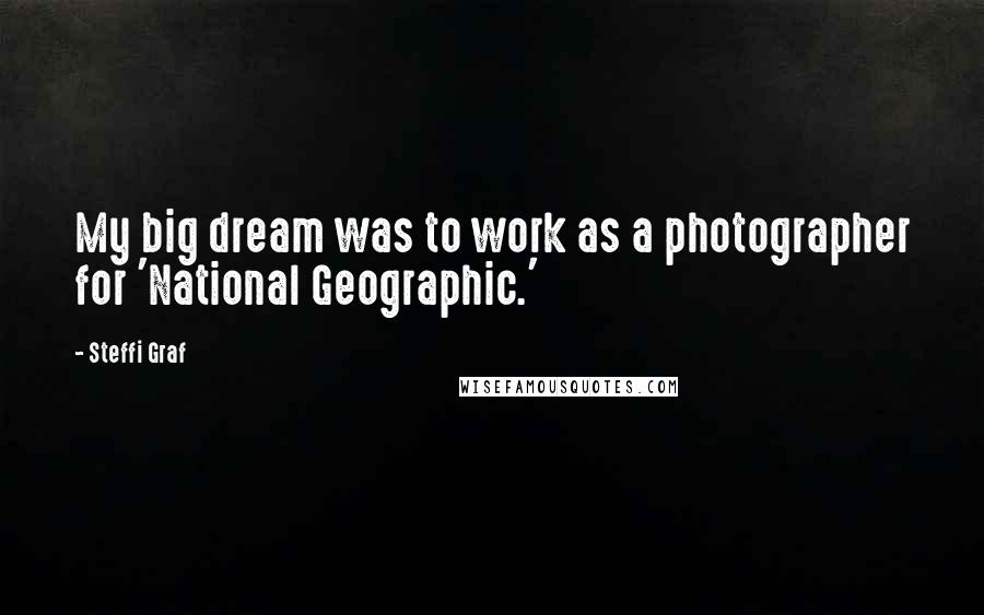 Steffi Graf Quotes: My big dream was to work as a photographer for 'National Geographic.'