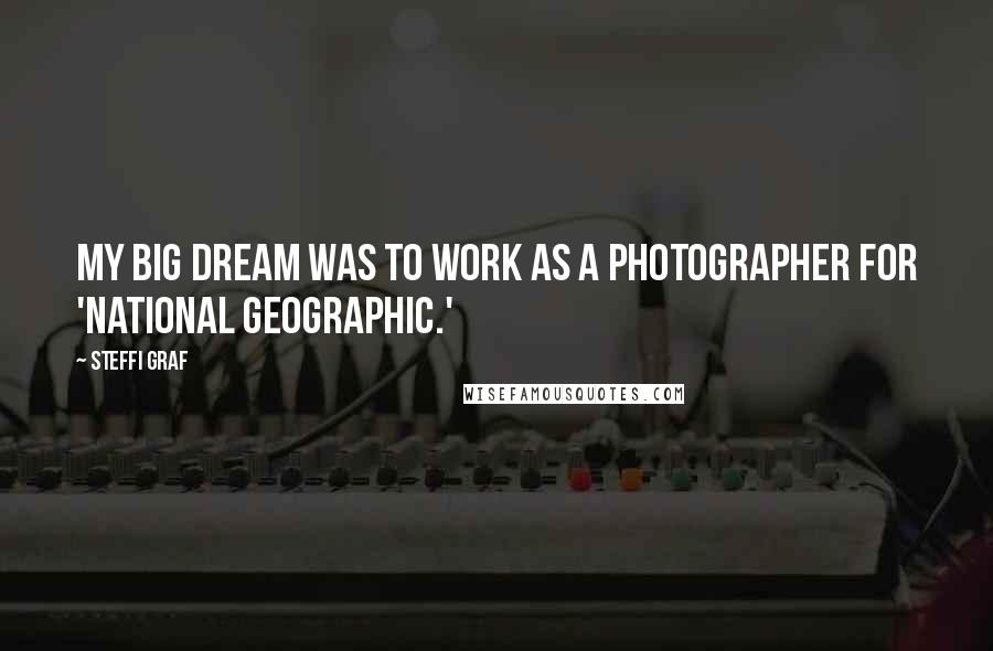 Steffi Graf Quotes: My big dream was to work as a photographer for 'National Geographic.'
