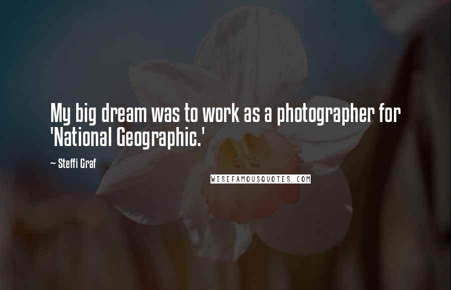 Steffi Graf Quotes: My big dream was to work as a photographer for 'National Geographic.'