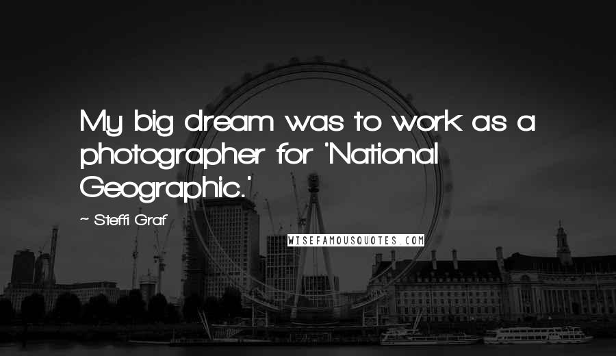 Steffi Graf Quotes: My big dream was to work as a photographer for 'National Geographic.'