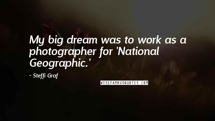 Steffi Graf Quotes: My big dream was to work as a photographer for 'National Geographic.'