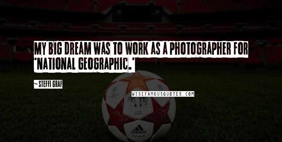 Steffi Graf Quotes: My big dream was to work as a photographer for 'National Geographic.'