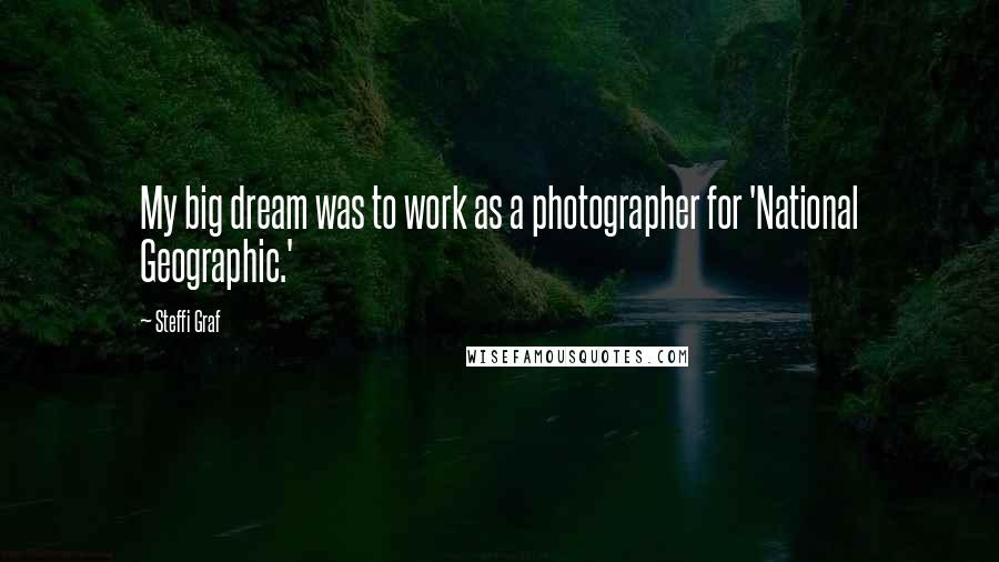 Steffi Graf Quotes: My big dream was to work as a photographer for 'National Geographic.'