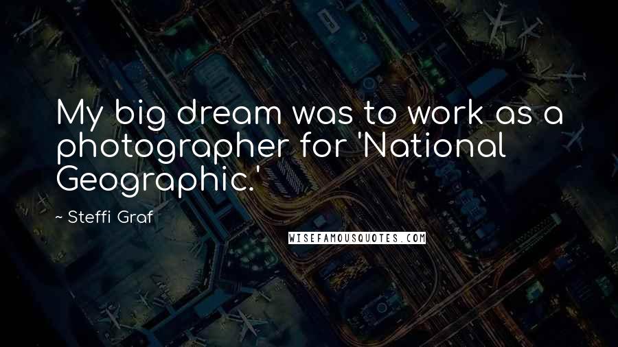 Steffi Graf Quotes: My big dream was to work as a photographer for 'National Geographic.'