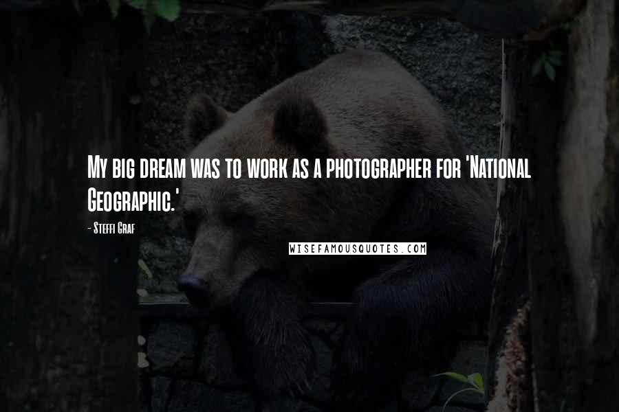 Steffi Graf Quotes: My big dream was to work as a photographer for 'National Geographic.'