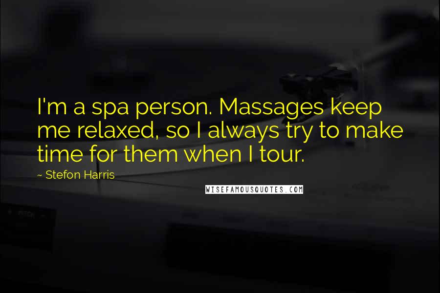 Stefon Harris Quotes: I'm a spa person. Massages keep me relaxed, so I always try to make time for them when I tour.