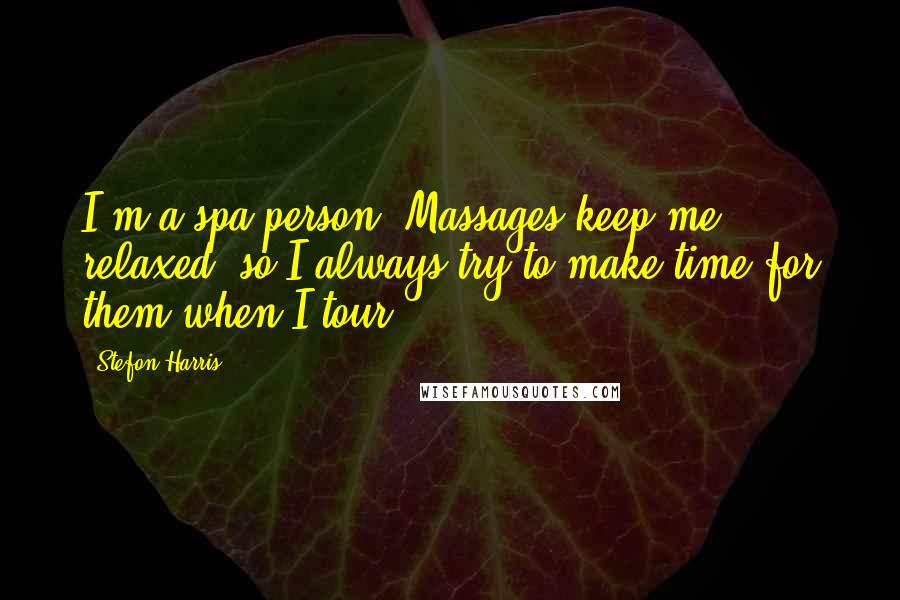 Stefon Harris Quotes: I'm a spa person. Massages keep me relaxed, so I always try to make time for them when I tour.