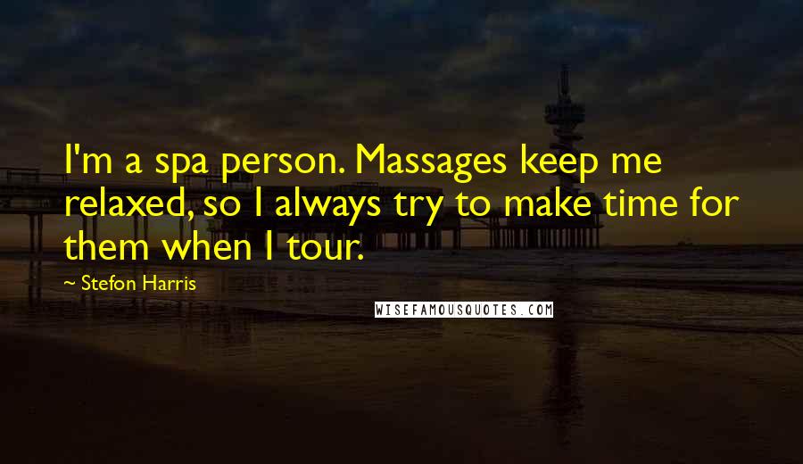 Stefon Harris Quotes: I'm a spa person. Massages keep me relaxed, so I always try to make time for them when I tour.