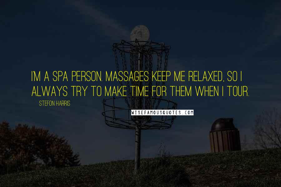 Stefon Harris Quotes: I'm a spa person. Massages keep me relaxed, so I always try to make time for them when I tour.