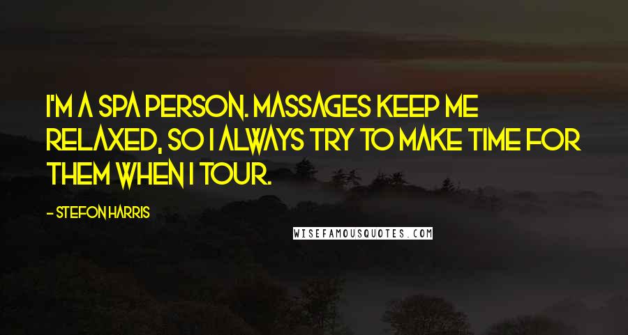 Stefon Harris Quotes: I'm a spa person. Massages keep me relaxed, so I always try to make time for them when I tour.