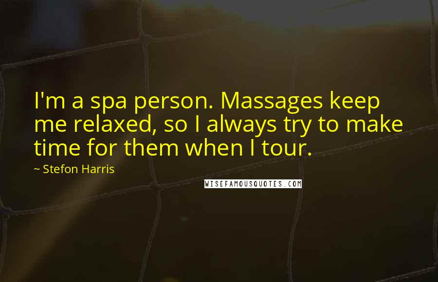 Stefon Harris Quotes: I'm a spa person. Massages keep me relaxed, so I always try to make time for them when I tour.